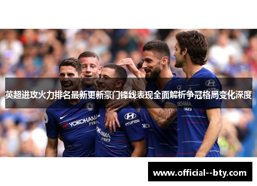 英超进攻火力排名最新更新豪门锋线表现全面解析争冠格局变化深度 英超进攻火力排名最新更新豪门锋线表现全面解析争冠格局变化深度
