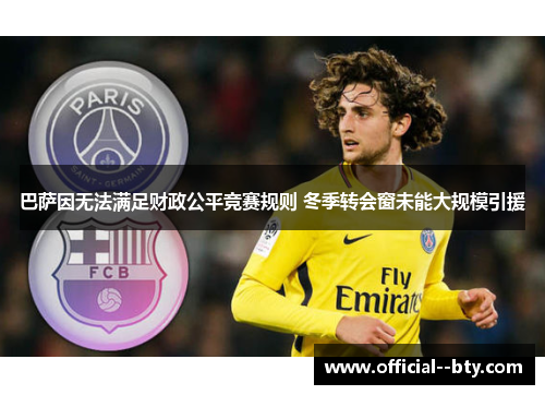 巴萨因无法满足财政公平竞赛规则 冬季转会窗未能大规模引援 巴萨因无法满足财政公平竞赛规则 冬季转会窗未能大规模引援