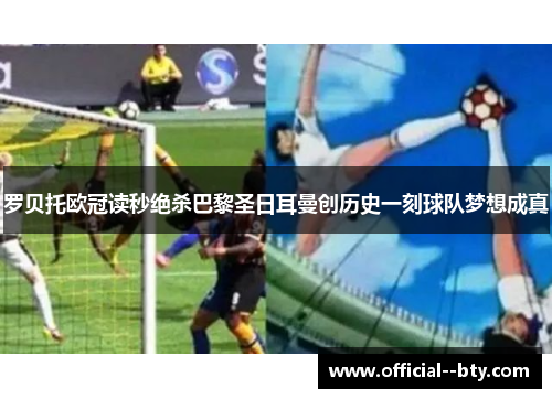 罗贝托欧冠读秒绝杀巴黎圣日耳曼创历史一刻球队梦想成真