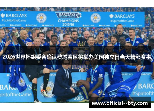 2026世界杯组委会确认费城赛区将举办美国独立日当天精彩赛事 2026世界杯组委会确认费城赛区将举办美国独立日当天精彩赛事